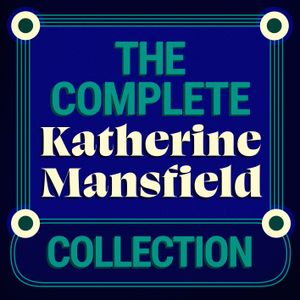 The Complete Katherine Mansfield Collection: 5 Short Story Collections & The Aloe