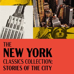 The New York Classics Collection: Stories of the City - 11 Stories From Edith Wharton, Nella Larsen, Edith Wharton, F. Scott Fitzgerald, Henry James, & Much More
